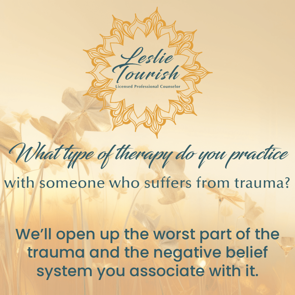 On a soft gold background with soft overlays of wild flowers, Leslie Tourish responds to the question What type of therapy do you practice for someone who suffers from trauma?.  Her response: "We'll open up the worst part of the trauma and the negative belief system you associate with it."  Text to the left expands on this answer.